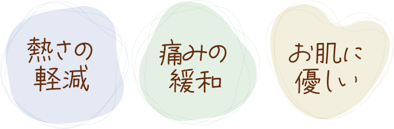 熱さの軽減、痛みの緩和、お肌に優しい